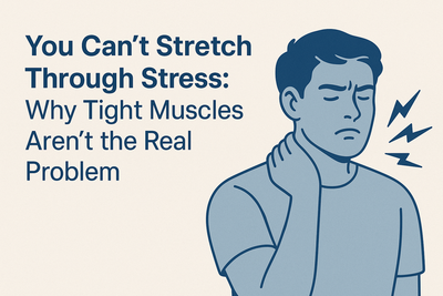You Can’t Stretch Through Stress: Why Tight Muscles Aren’t the Real Problem