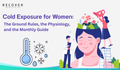 Cold Exposure for Women: The Ground Rules, the Physiology, and the Monthly Guide