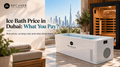 How Much Does an Ice Bath Cost in Dubai? What You Are Actually Paying For